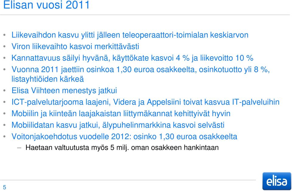 jatkui ICT-palvelutarjooma laajeni, Videra ja Appelsiini toivat kasvua IT-palveluihin Mobiilin ja kiinteän laajakaistan liittymäkannat kehittyivät hyvin