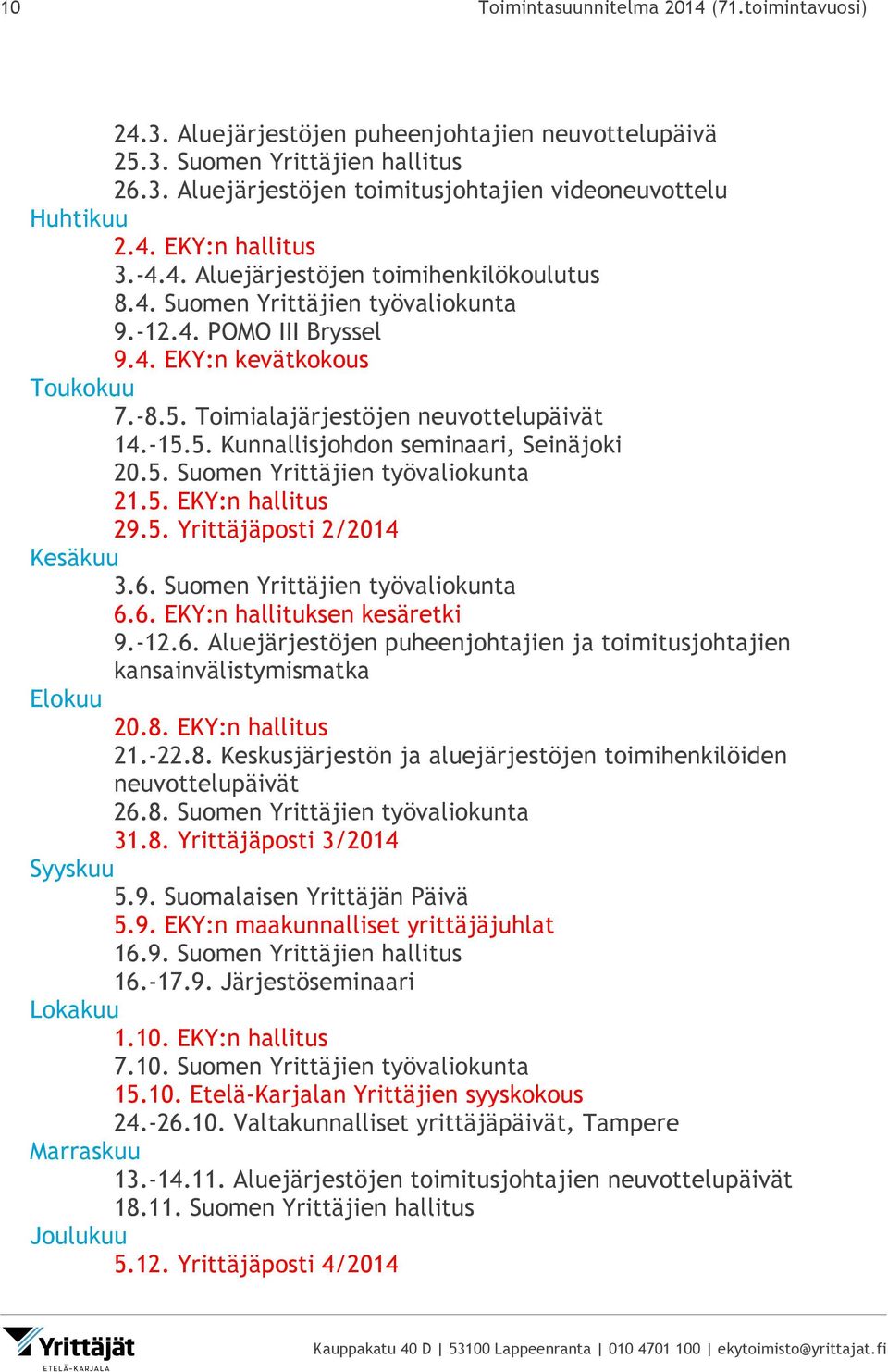 Toimialajärjestöjen neuvottelupäivät 14.-15.5. Kunnallisjohdon seminaari, Seinäjoki 20.5. Suomen Yrittäjien työvaliokunta 21.5. EKY:n hallitus 29.5. Yrittäjäposti 2/2014 Kesäkuu 3.6.