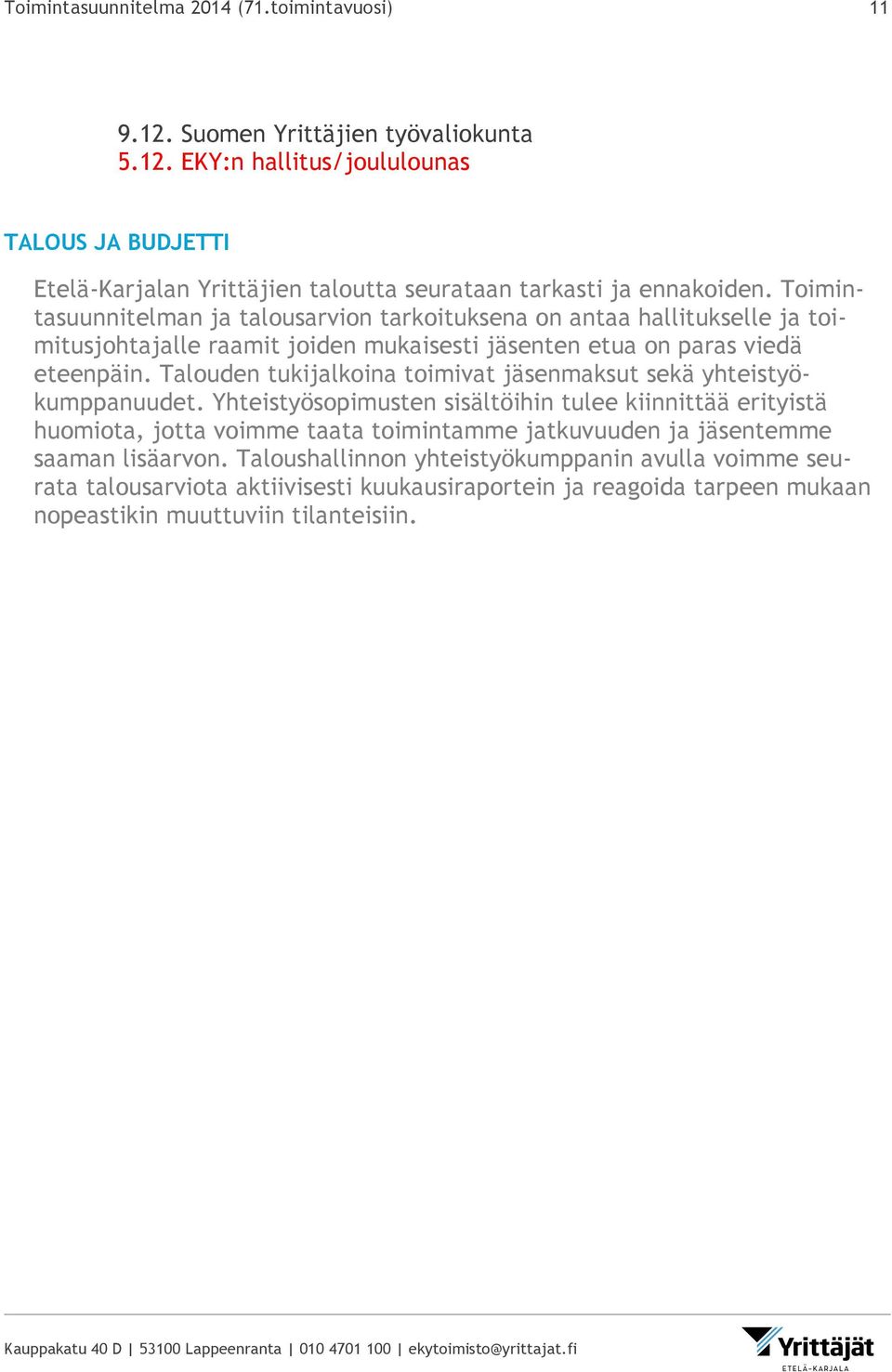 Talouden tukijalkoina toimivat jäsenmaksut sekä yhteistyökumppanuudet.