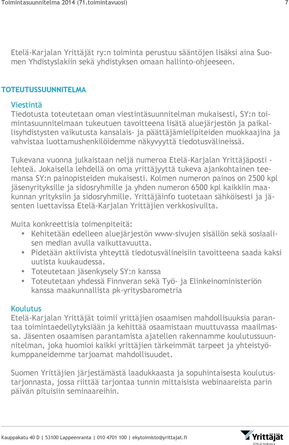 kansalais- ja päättäjämielipiteiden muokkaajina ja vahvistaa luottamushenkilöidemme näkyvyyttä tiedotusvälineissä. Tukevana vuonna julkaistaan neljä numeroa Etelä-Karjalan Yrittäjäposti - lehteä.