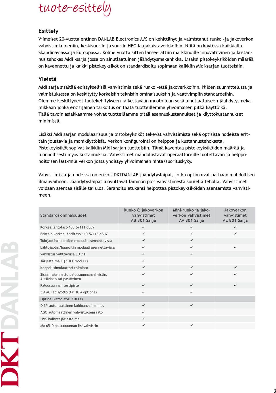 Lisäksi pistokeyksiköiden määrää on kavennettu ja kaikki pistokeyksiköt on standardisoitu sopimaan kaikkiin Midi-sarjan tuotteisiin.