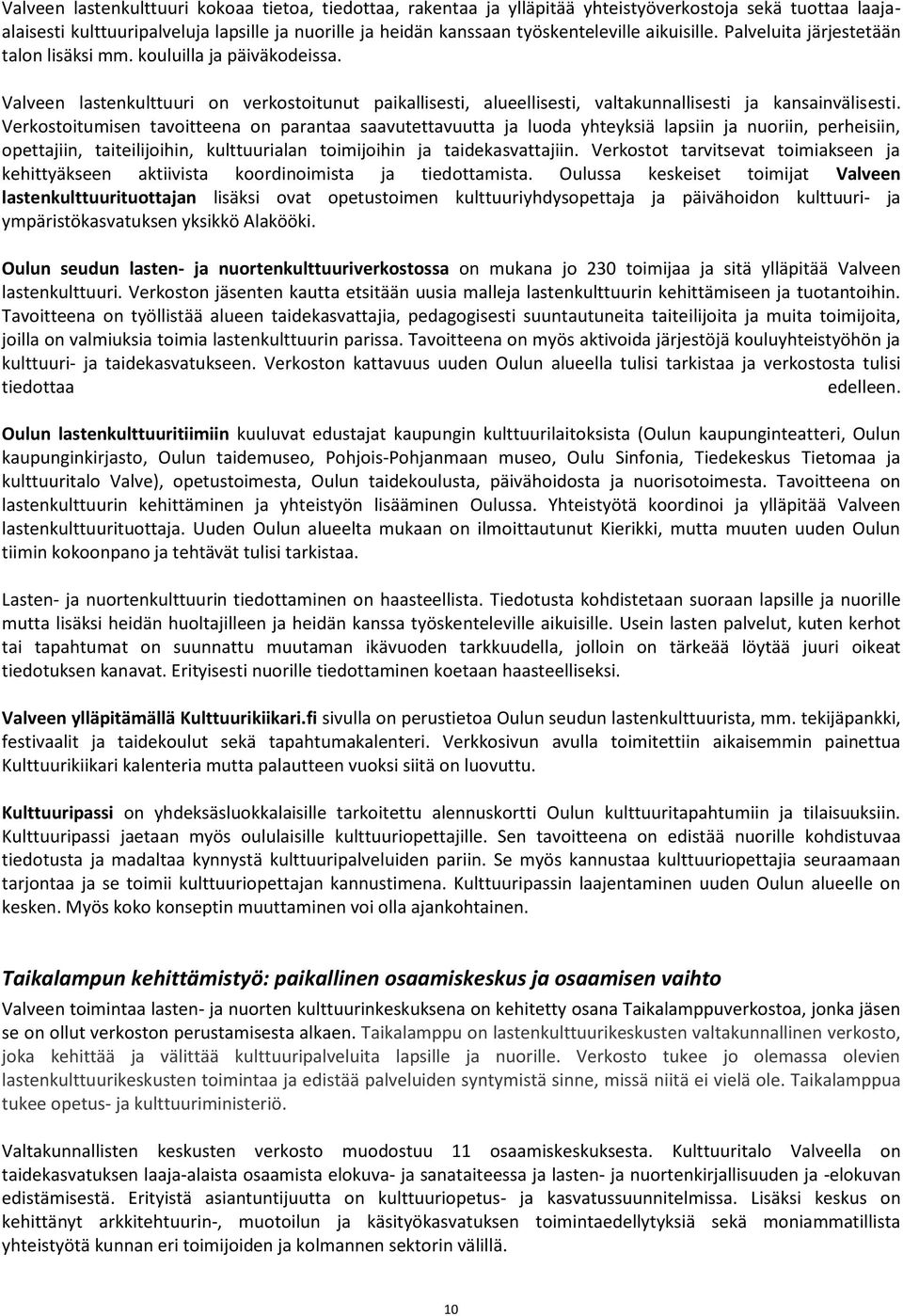 Verkostoitumisen tavoitteena on parantaa saavutettavuutta ja luoda yhteyksiä lapsiin ja nuoriin, perheisiin, opettajiin, taiteilijoihin, kulttuurialan toimijoihin ja taidekasvattajiin.