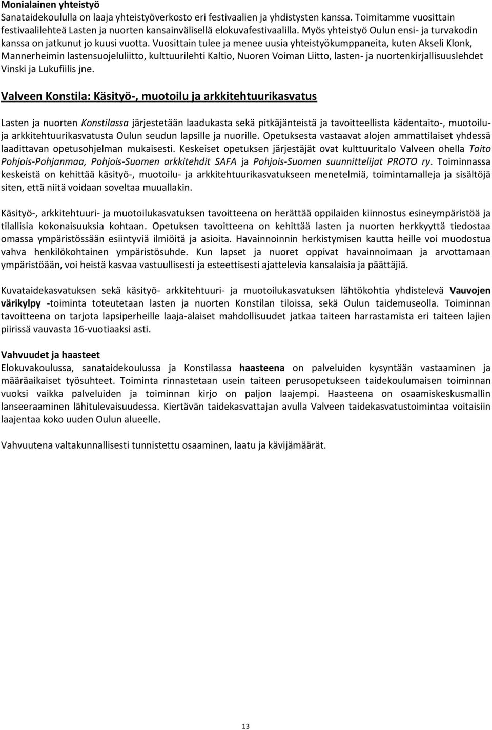 Vuosittain tulee ja menee uusia yhteistyökumppaneita, kuten Akseli Klonk, Mannerheimin lastensuojeluliitto, kulttuurilehti Kaltio, Nuoren Voiman Liitto, lasten- ja nuortenkirjallisuuslehdet Vinski ja