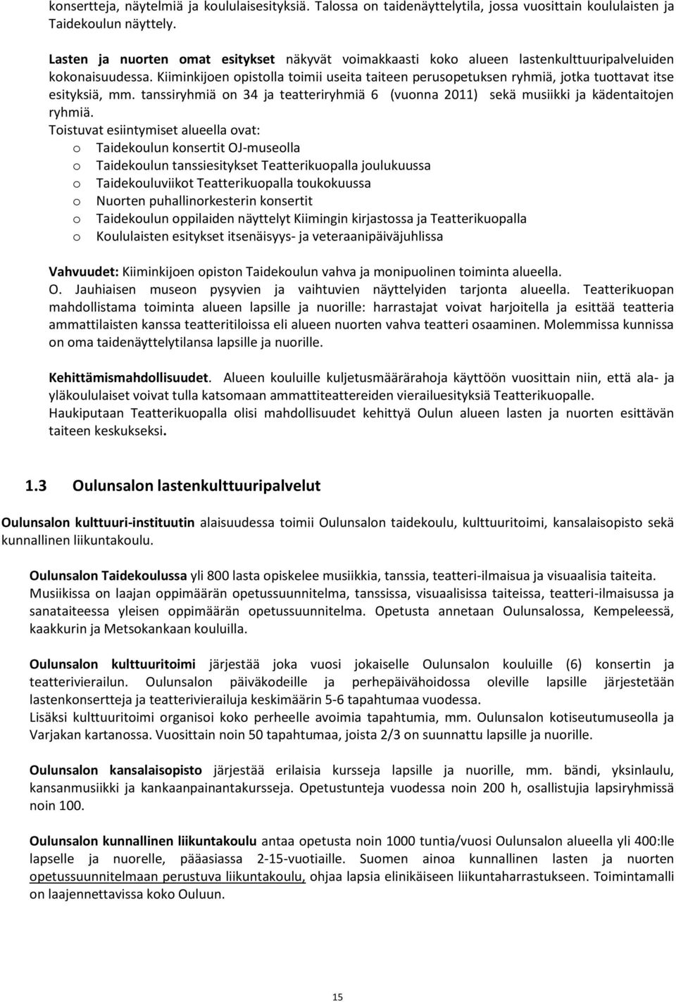 Kiiminkijoen opistolla toimii useita taiteen perusopetuksen ryhmiä, jotka tuottavat itse esityksiä, mm. tanssiryhmiä on 34 ja teatteriryhmiä 6 (vuonna 2011) sekä musiikki ja kädentaitojen ryhmiä.