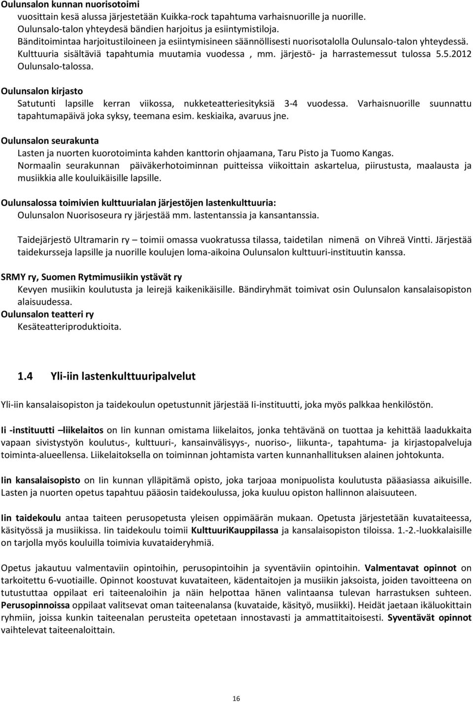 järjestö- ja harrastemessut tulossa 5.5.2012 Oulunsalo-talossa. Oulunsalon kirjasto Satutunti lapsille kerran viikossa, nukketeatteriesityksiä 3-4 vuodessa.