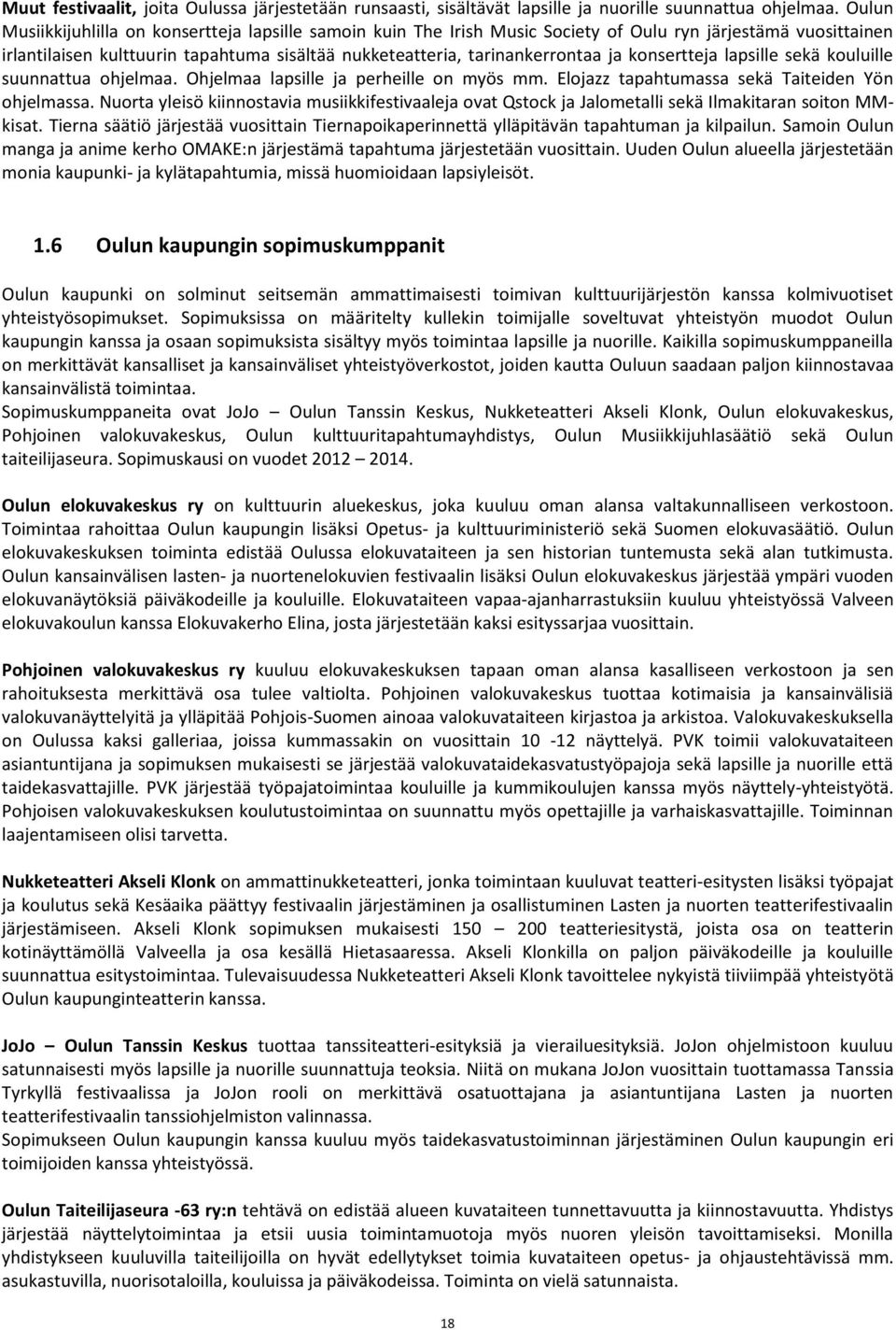 konsertteja lapsille sekä kouluille suunnattua ohjelmaa. Ohjelmaa lapsille ja perheille on myös mm. Elojazz tapahtumassa sekä Taiteiden Yön ohjelmassa.