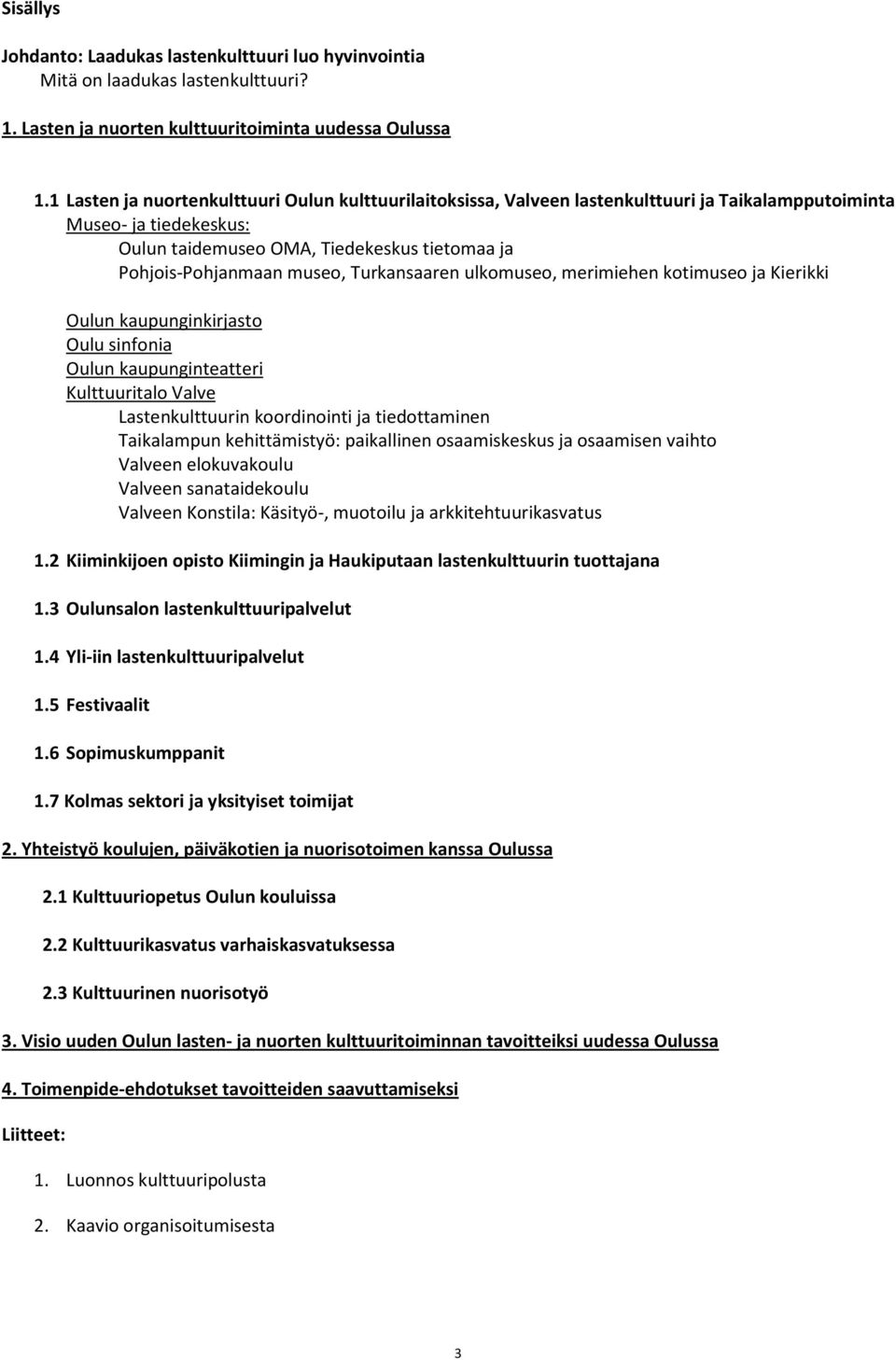 Turkansaaren ulkomuseo, merimiehen kotimuseo ja Kierikki Oulun kaupunginkirjasto Oulu sinfonia Oulun kaupunginteatteri Kulttuuritalo Valve Lastenkulttuurin koordinointi ja tiedottaminen Taikalampun