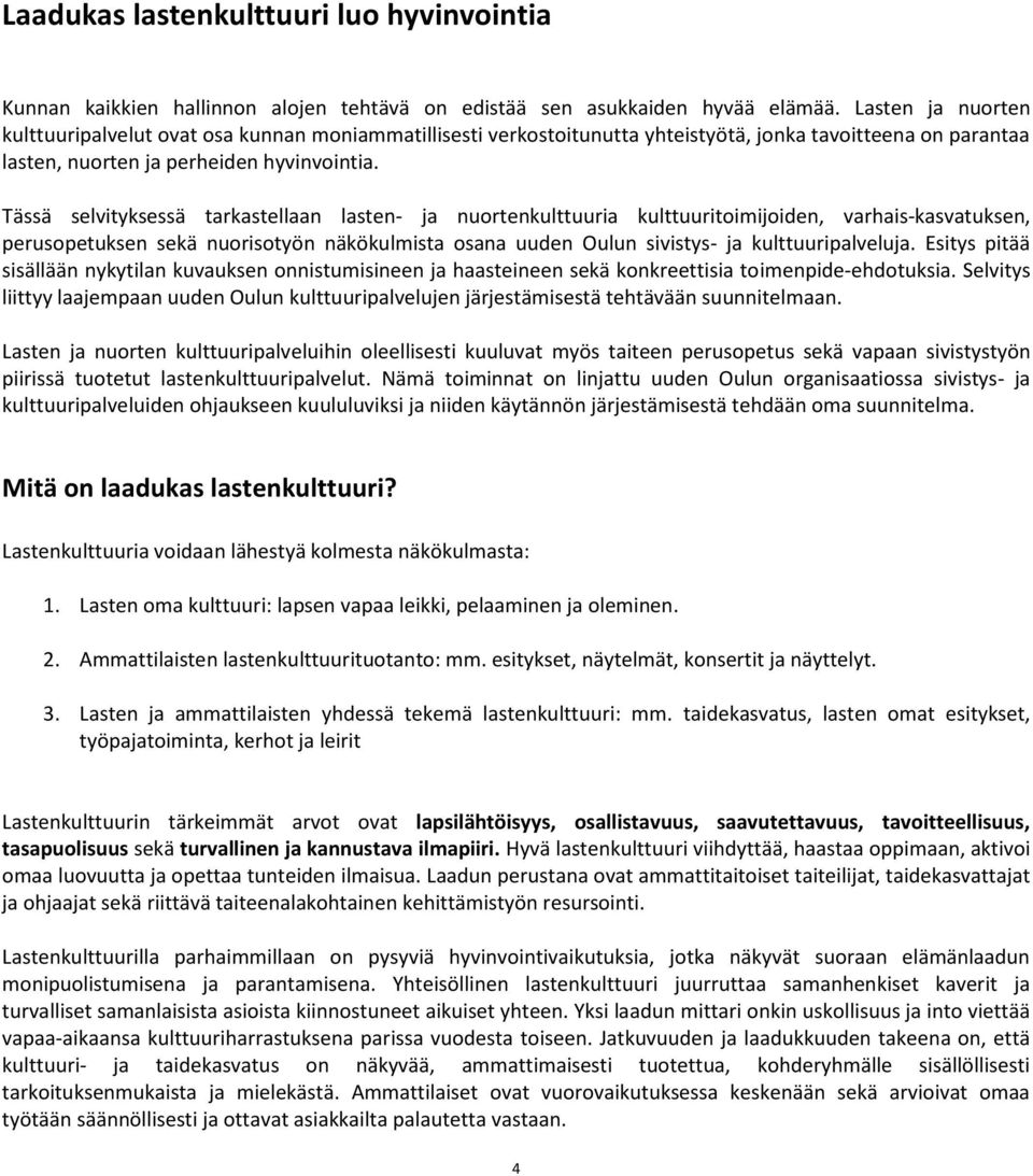 Tässä selvityksessä tarkastellaan lasten- ja nuortenkulttuuria kulttuuritoimijoiden, varhais-kasvatuksen, perusopetuksen sekä nuorisotyön näkökulmista osana uuden Oulun sivistys- ja
