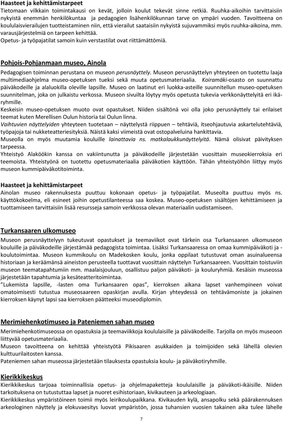 Tavoitteena on koululaisvierailujen tuotteistaminen niin, että vierailut saataisiin nykyistä sujuvammiksi myös ruuhka-aikoina, mm. varausjärjestelmiä on tarpeen kehittää.
