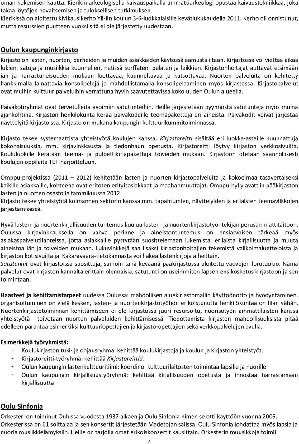 Oulun kaupunginkirjasto Kirjasto on lasten, nuorten, perheiden ja muiden asiakkaiden käytössä aamusta iltaan.