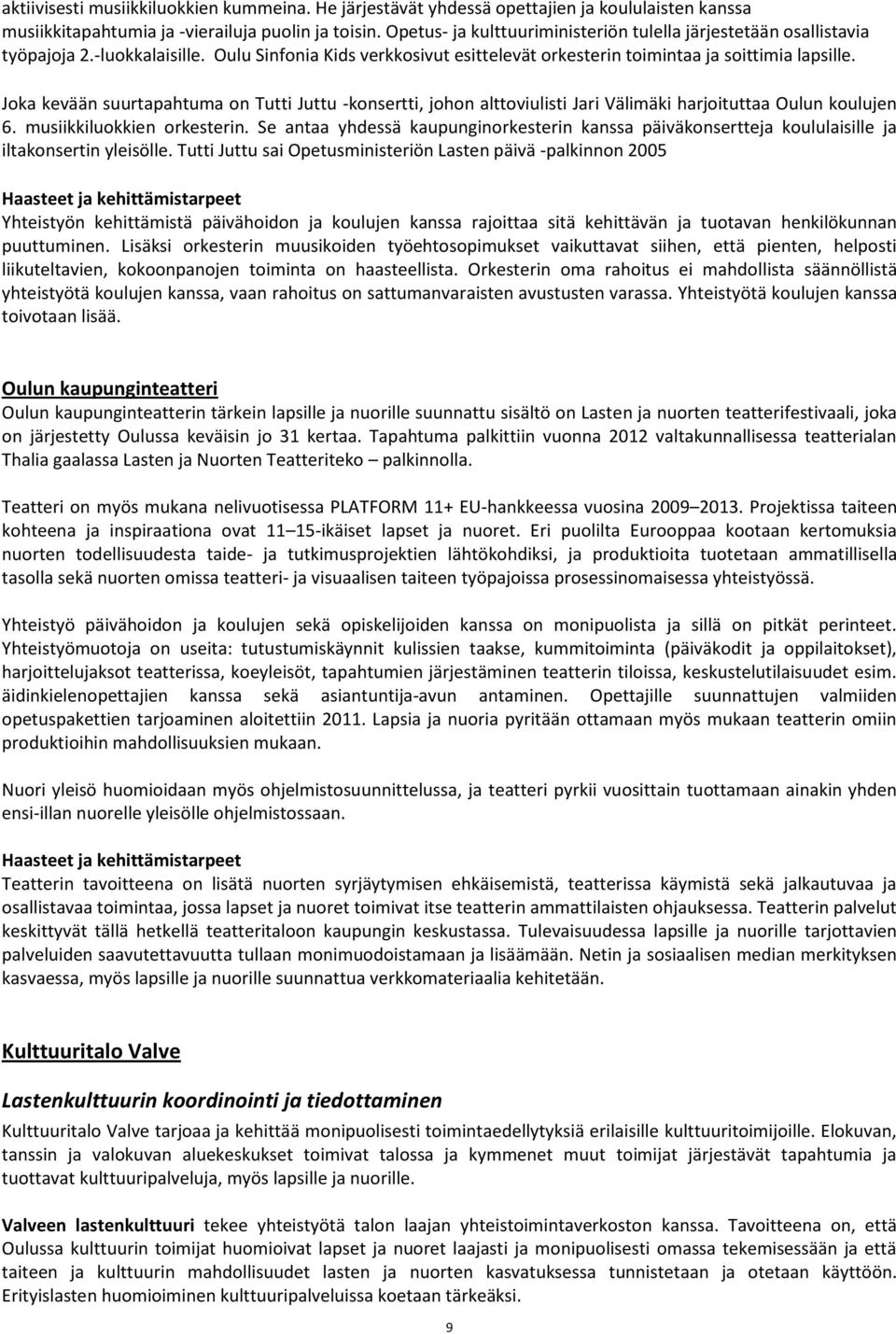 Joka kevään suurtapahtuma on Tutti Juttu -konsertti, johon alttoviulisti Jari Välimäki harjoituttaa Oulun koulujen 6. musiikkiluokkien orkesterin.