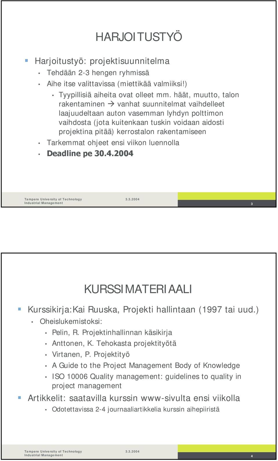rakentamiseen Tarkemmat ohjeet ensi viikon luennolla Deadline pe 30.4.2004 3 KURSSIMATERIAALI Kurssikirja:Kai Ruuska, Projekti hallintaan (1997 tai uud.) Oheislukemistoksi: Pelin, R.