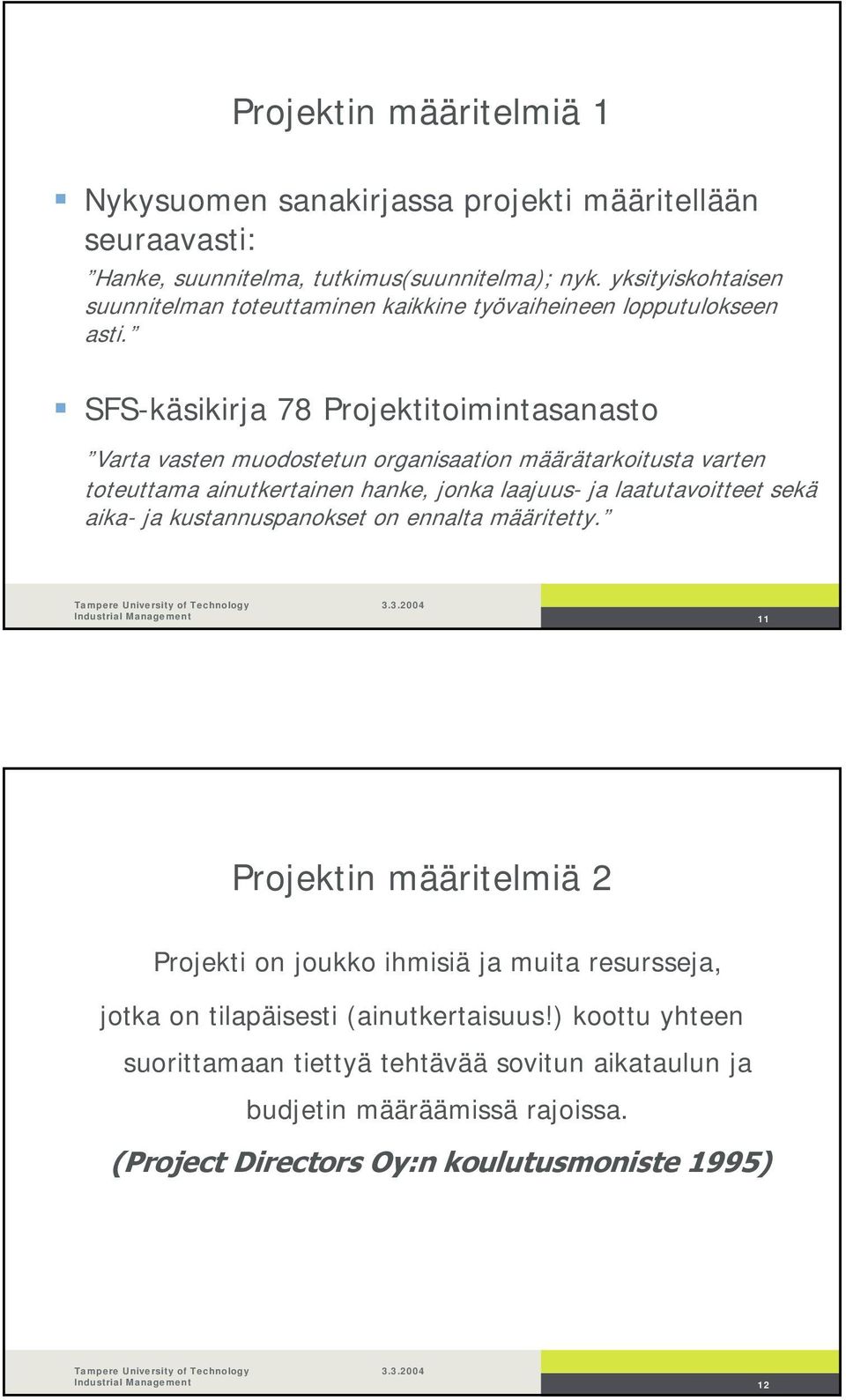 SFS-käsikirja 78 Projektitoimintasanasto Varta vasten muodostetun organisaation määrätarkoitusta varten toteuttama ainutkertainen hanke, jonka laajuus- ja laatutavoitteet sekä