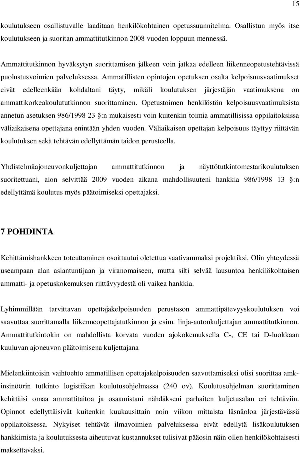 Ammatillisten opintojen opetuksen osalta kelpoisuusvaatimukset eivät edelleenkään kohdaltani täyty, mikäli koulutuksen järjestäjän vaatimuksena on ammattikorkeakoulututkinnon suorittaminen.