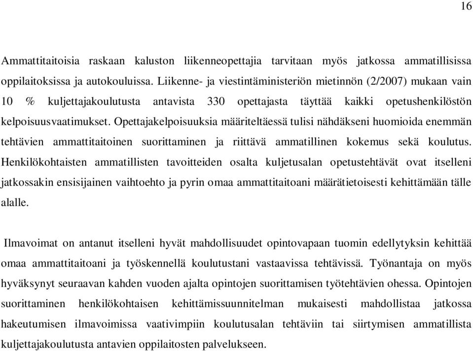 Opettajakelpoisuuksia määriteltäessä tulisi nähdäkseni huomioida enemmän tehtävien ammattitaitoinen suorittaminen ja riittävä ammatillinen kokemus sekä koulutus.