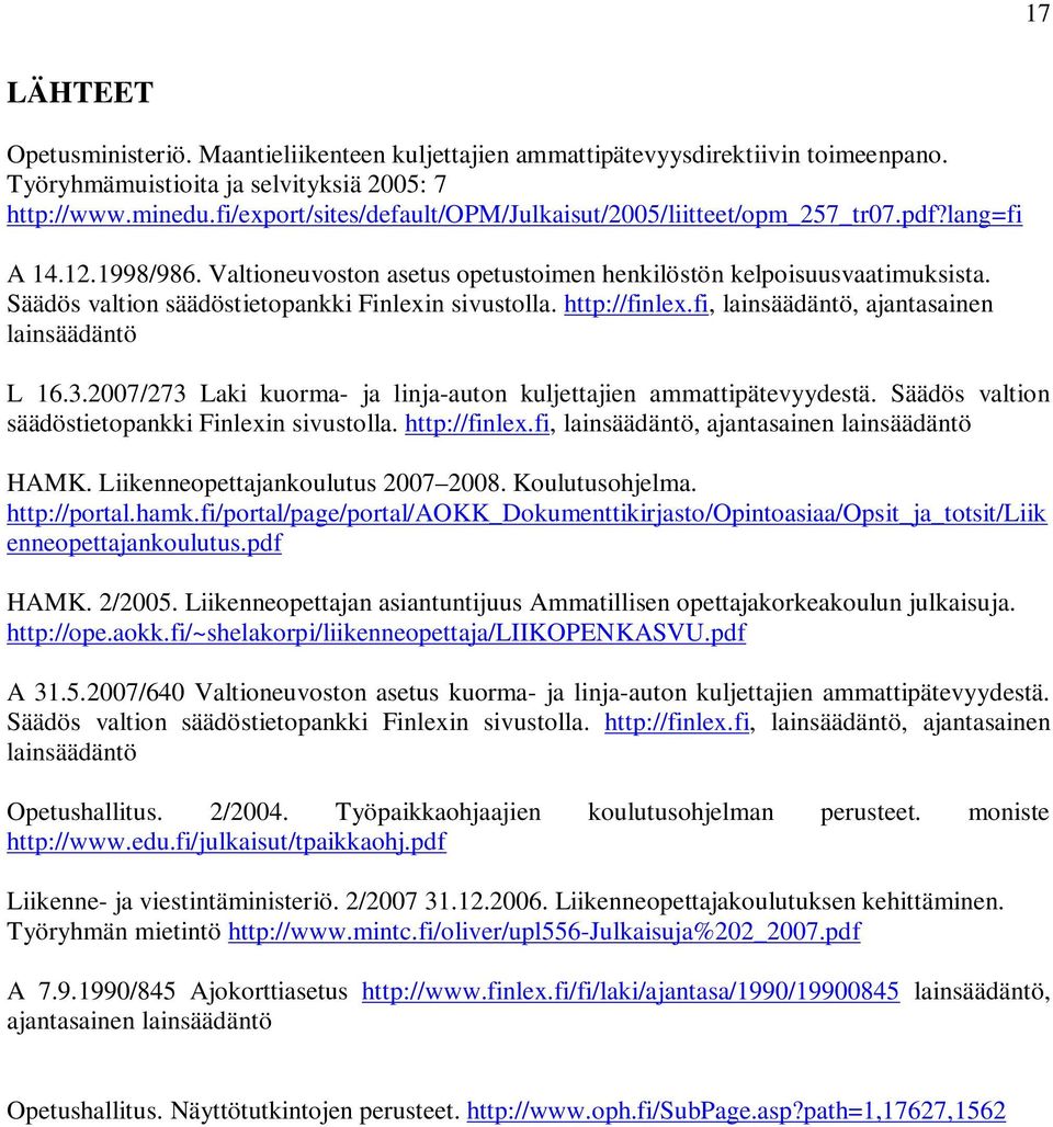 Säädös valtion säädöstietopankki Finlexin sivustolla. http://finlex.fi, lainsäädäntö, ajantasainen lainsäädäntö L 16.3.2007/273 Laki kuorma- ja linja-auton kuljettajien ammattipätevyydestä.