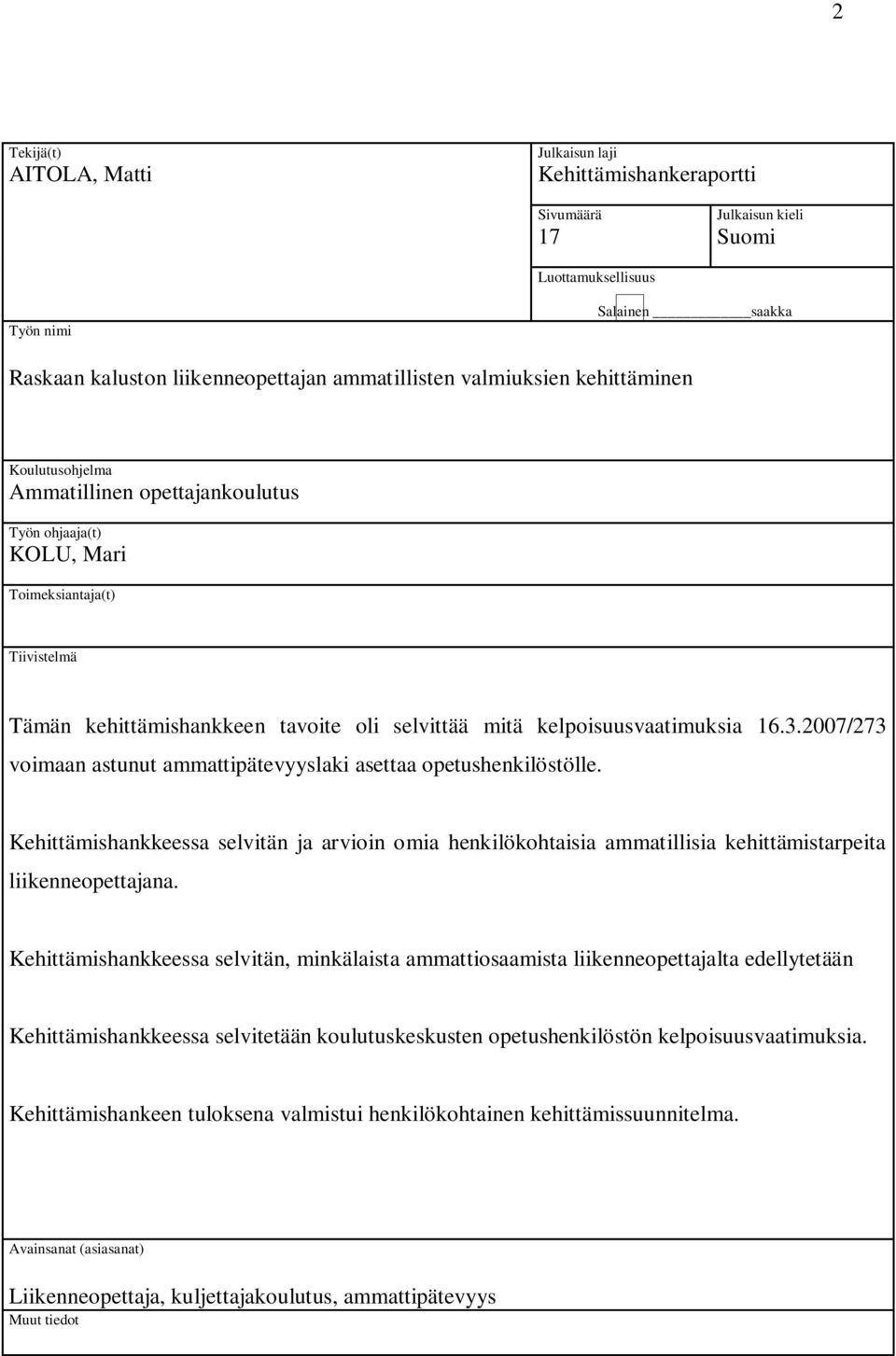 kelpoisuusvaatimuksia 16.3.2007/273 voimaan astunut ammattipätevyyslaki asettaa opetushenkilöstölle.