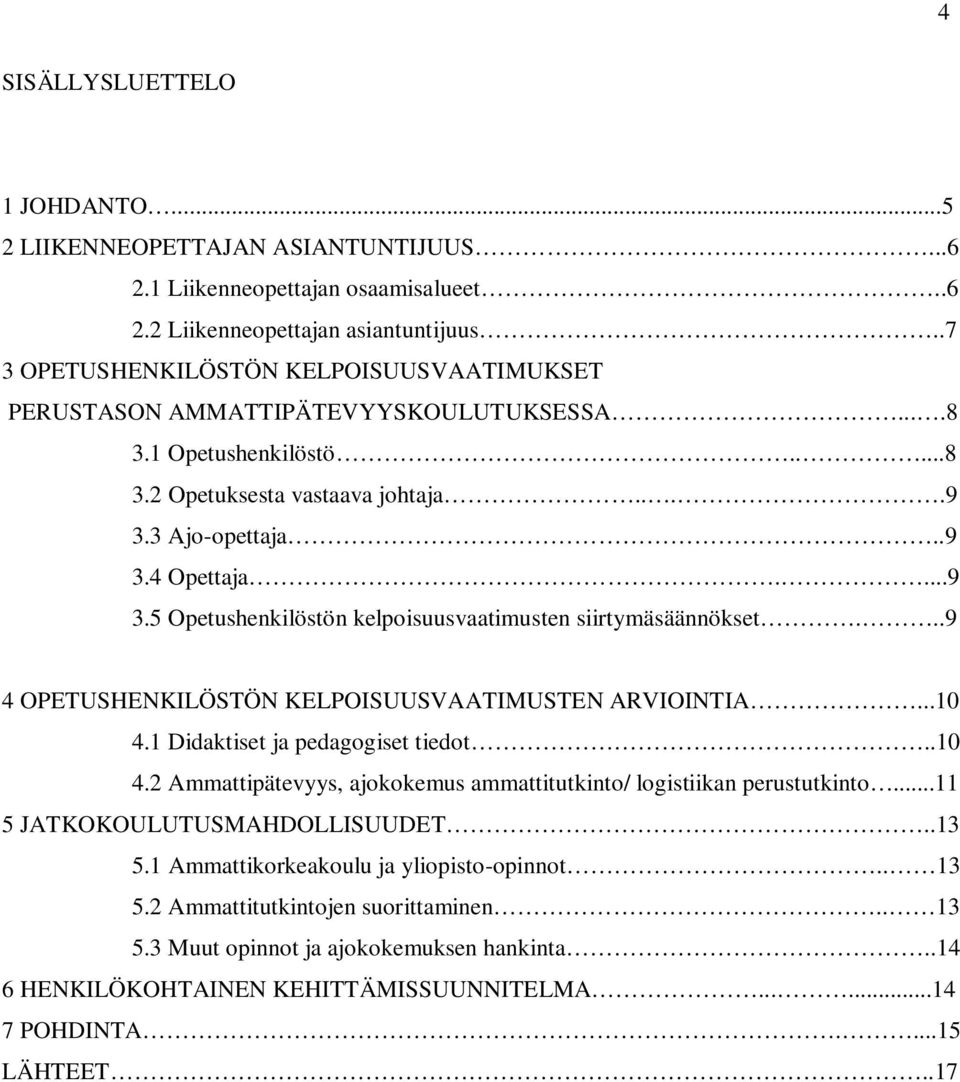 3 Ajo-opettaja..9 3.4 Opettaja....9 3.5 Opetushenkilöstön kelpoisuusvaatimusten siirtymäsäännökset...9 4 OPETUSHENKILÖSTÖN KELPOISUUSVAATIMUSTEN ARVIOINTIA...10 4.1 Didaktiset ja pedagogiset tiedot.