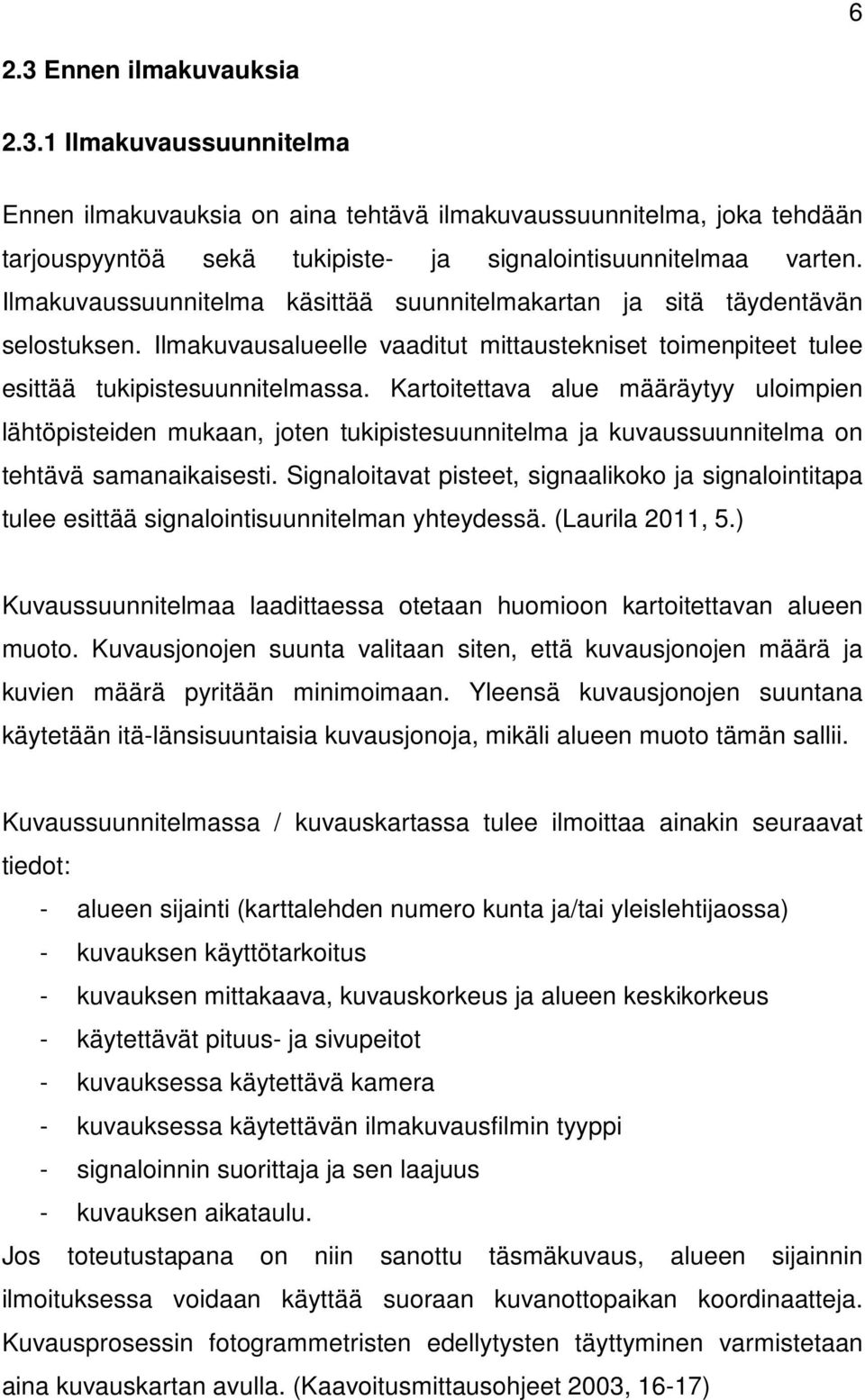 Kartoitettava alue määräytyy uloimpien lähtöpisteiden mukaan, joten tukipistesuunnitelma ja kuvaussuunnitelma on tehtävä samanaikaisesti.