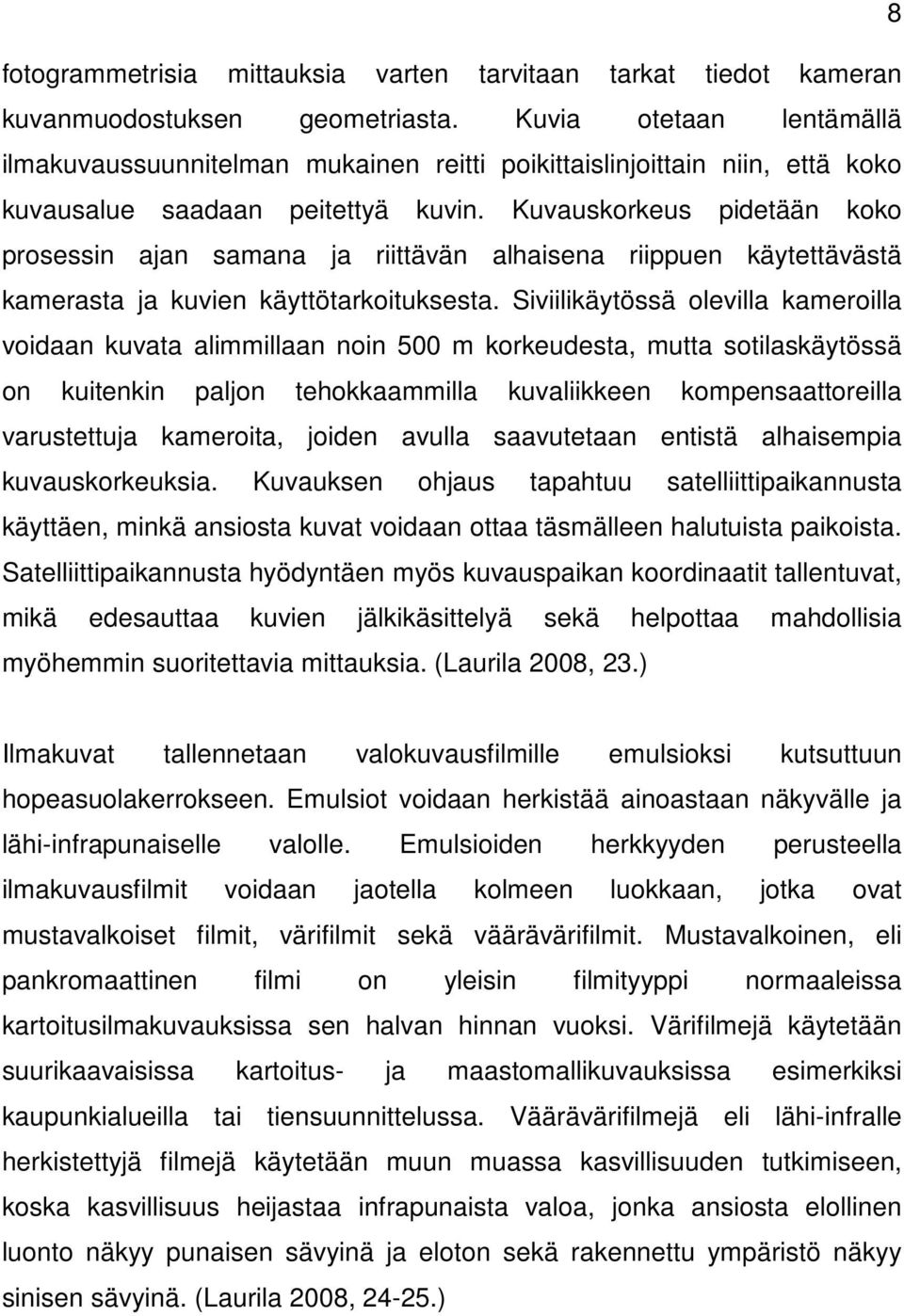 Kuvauskorkeus pidetään koko prosessin ajan samana ja riittävän alhaisena riippuen käytettävästä kamerasta ja kuvien käyttötarkoituksesta.