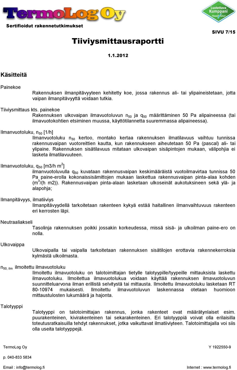 Ilmanvuotoluku, n 50 [1/h] Ilmanvuotoluku n 50 kertoo, montako kertaa rakennuksen ilmatilavuus vaihtuu tunnissa rakennusvaipan vuotoreittien kautta, kun rakennukseen aiheutetaan 50 Pa (pascal) ali-