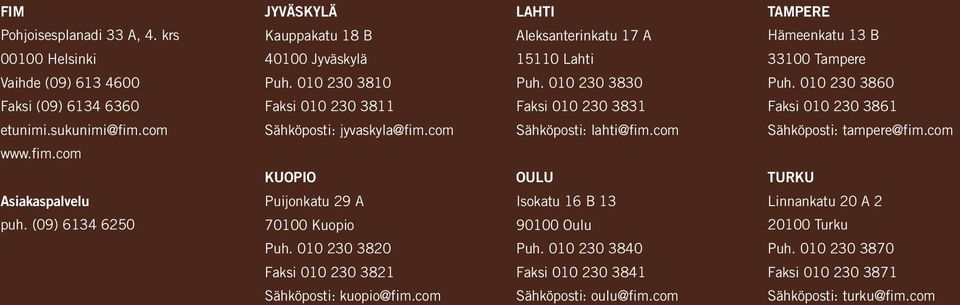 010 30 380 Faksi 010 30 381 Sähköposti: kuopio@fim.com LAHTI Aleksanterinkatu 17 A 15110 Lahti Puh. 010 30 3830 Faksi 010 30 3831 Sähköposti: lahti@fim.