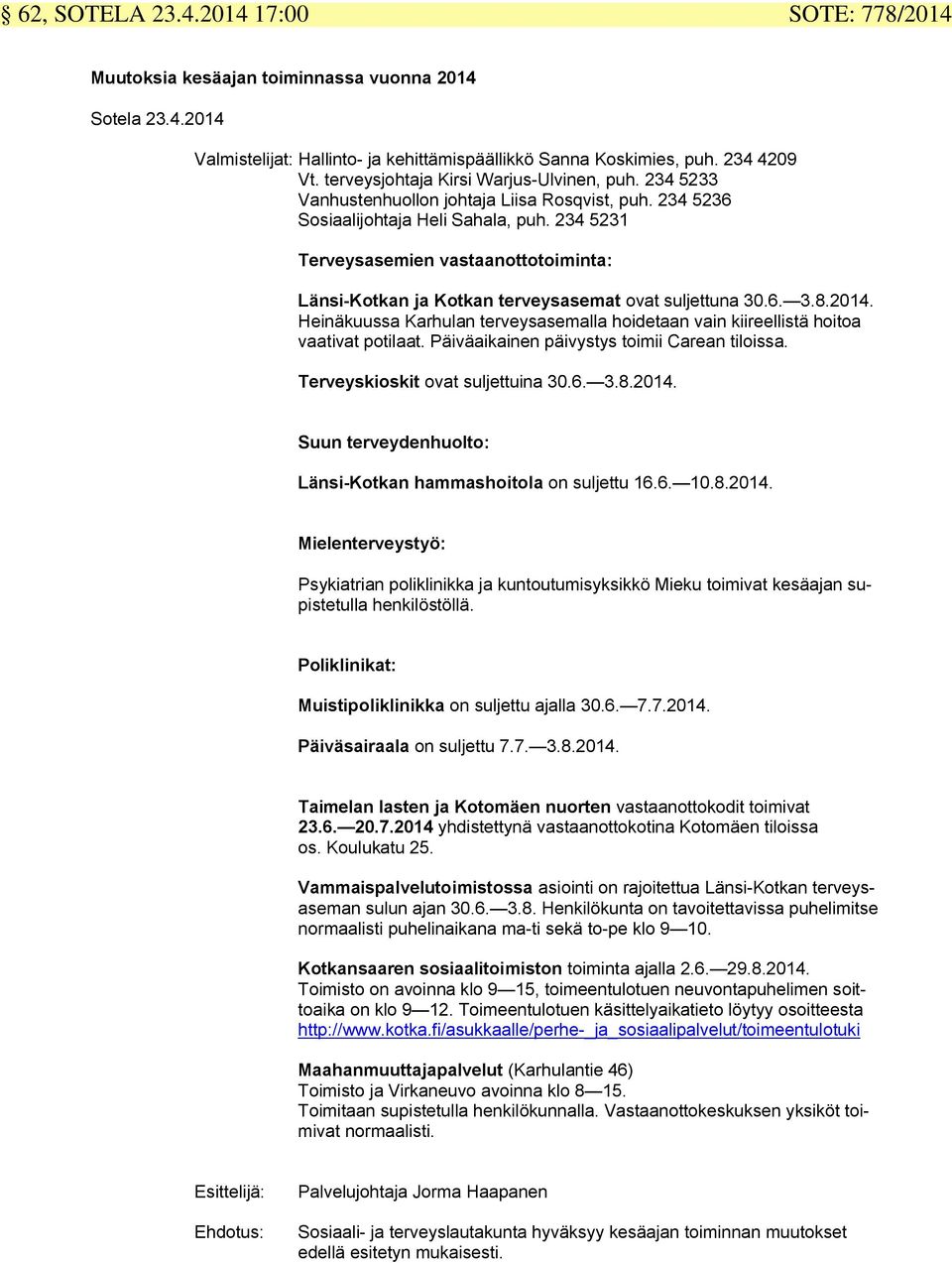 234 5231 Terveysasemien vastaanottotoiminta: Länsi-Kotkan ja Kotkan terveysasemat ovat suljettuna 30.6. 3.8.2014.
