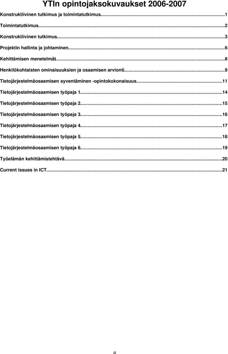 ..9 Tietojärjestelmäosaamisen syventäminen -opintokokonaisuus...11 Tietojärjestelmäosaamisen työpaja 1...14 Tietojärjestelmäosaamisen työpaja 2.