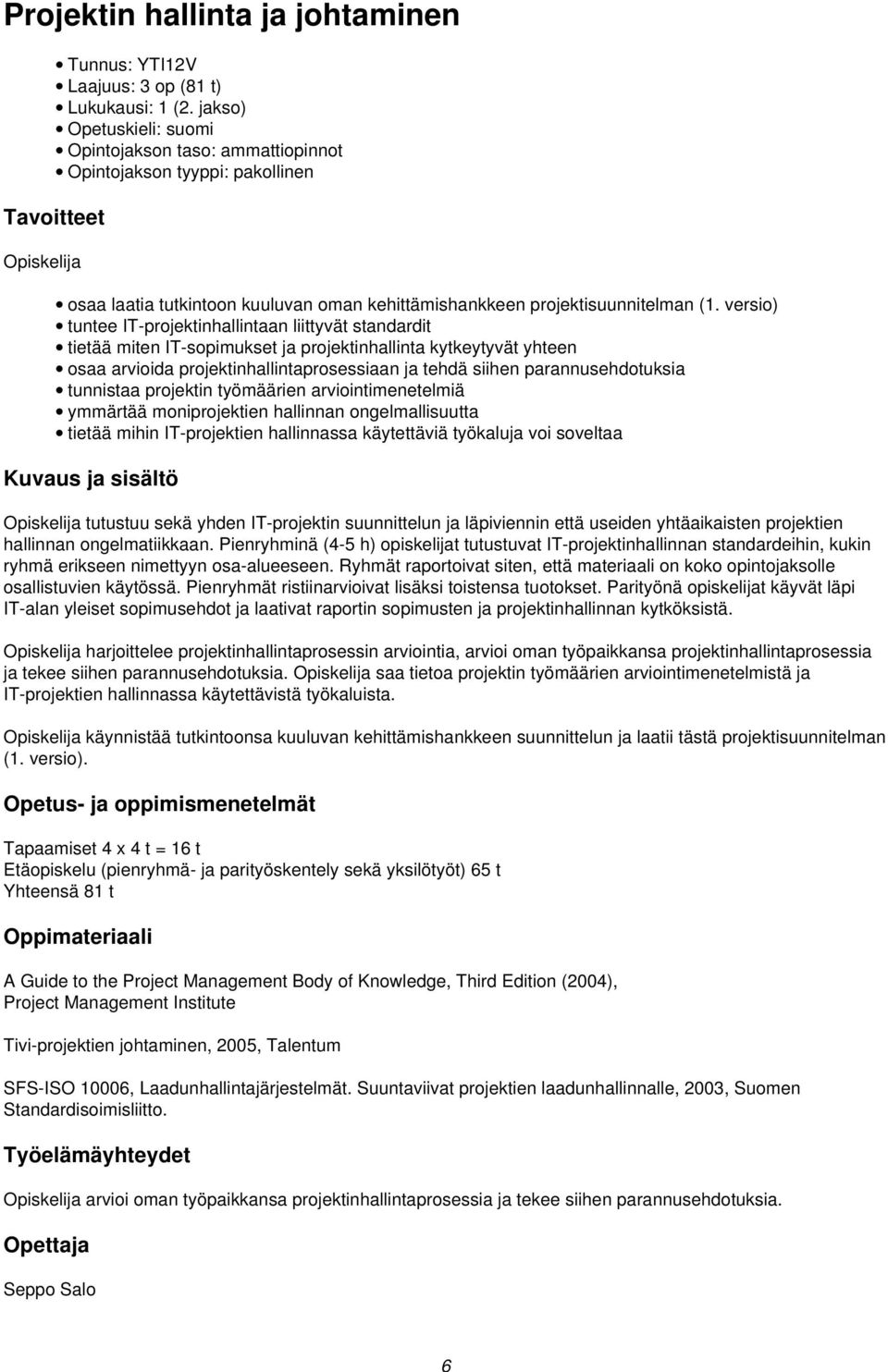 versio) tuntee IT-projektinhallintaan liittyvät standardit tietää miten IT-sopimukset ja projektinhallinta kytkeytyvät yhteen osaa arvioida projektinhallintaprosessiaan ja tehdä siihen