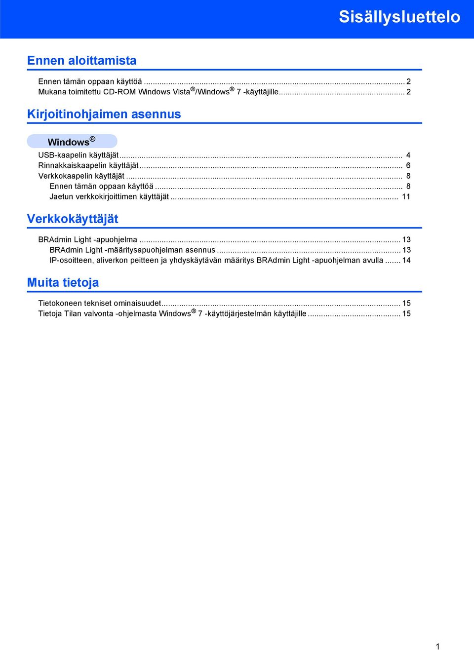 .. 8 Jaetun verkkokirjoittimen käyttäjät... Verkkokäyttäjät BRAdmin Light -apuohjelma... 3 BRAdmin Light -määritysapuohjelman asennus.