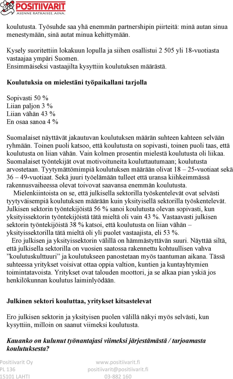 Koulutuksia on mielestäni työpaikallani tarjolla Sopivasti 50 % Liian paljon 3 % Liian vähän 43 % En osaa sanoa 4 % Suomalaiset näyttävät jakautuvan koulutuksen määrän suhteen kahteen selvään ryhmään.