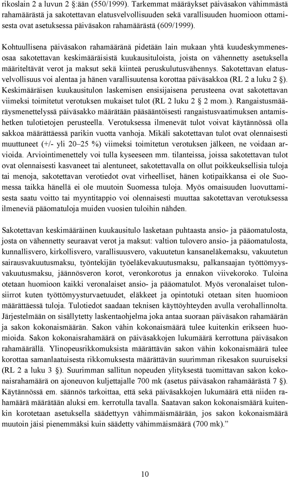 Kohtuullisena päiväsakon rahamääränä pidetään lain mukaan yhtä kuudeskymmenesosaa sakotettavan keskimääräisistä kuukausituloista, joista on vähennetty asetuksella määriteltävät verot ja maksut sekä