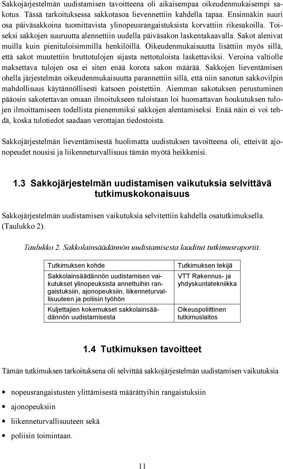 Sakot alenivat muilla kuin pienituloisimmilla henkilöillä. Oikeudenmukaisuutta lisättiin myös sillä, että sakot muutettiin bruttotulojen sijasta nettotuloista laskettaviksi.