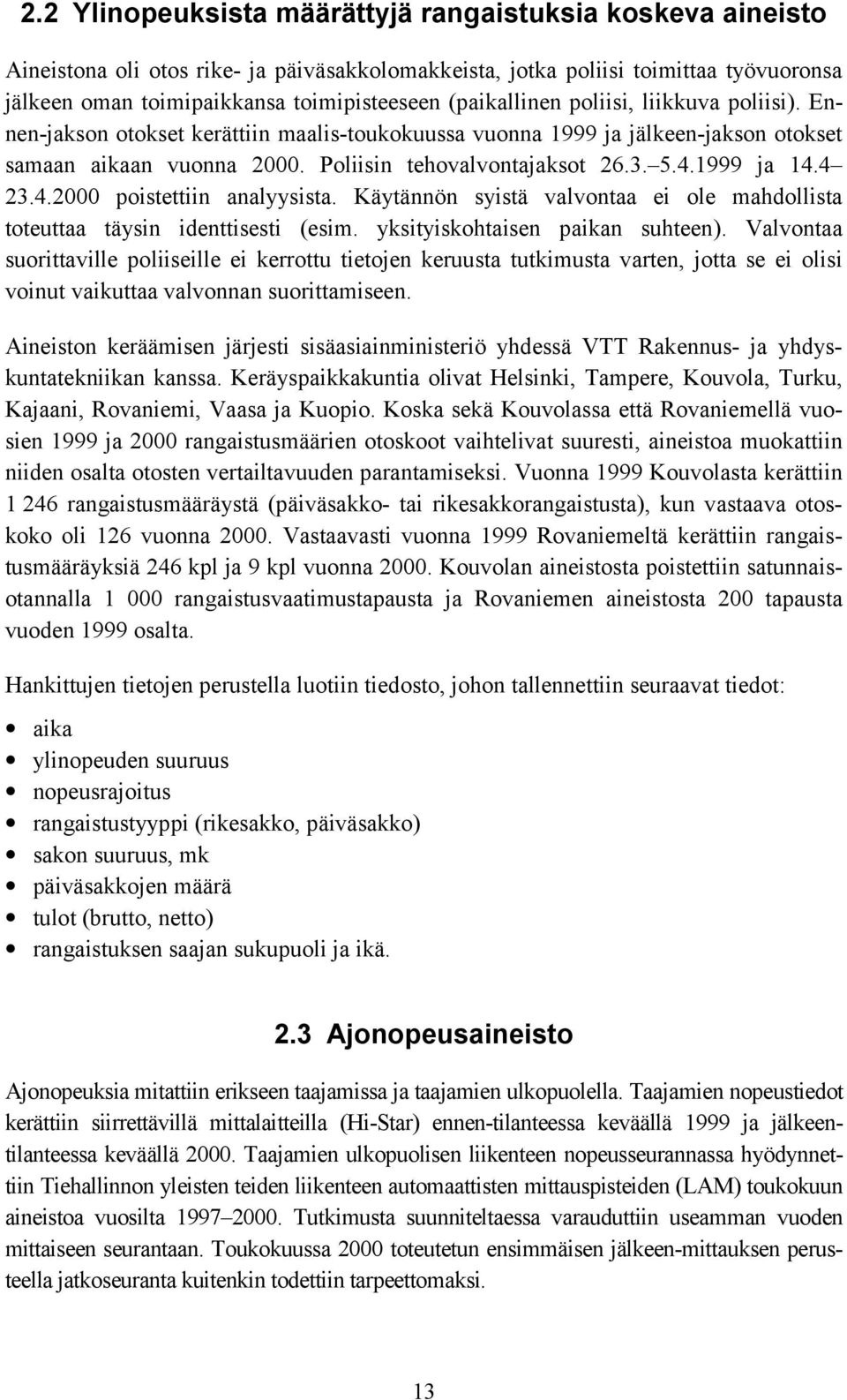 1999 ja 14.4 23.4.2000 poistettiin analyysista. Käytännön syistä valvontaa ei ole mahdollista toteuttaa täysin identtisesti (esim. yksityiskohtaisen paikan suhteen).