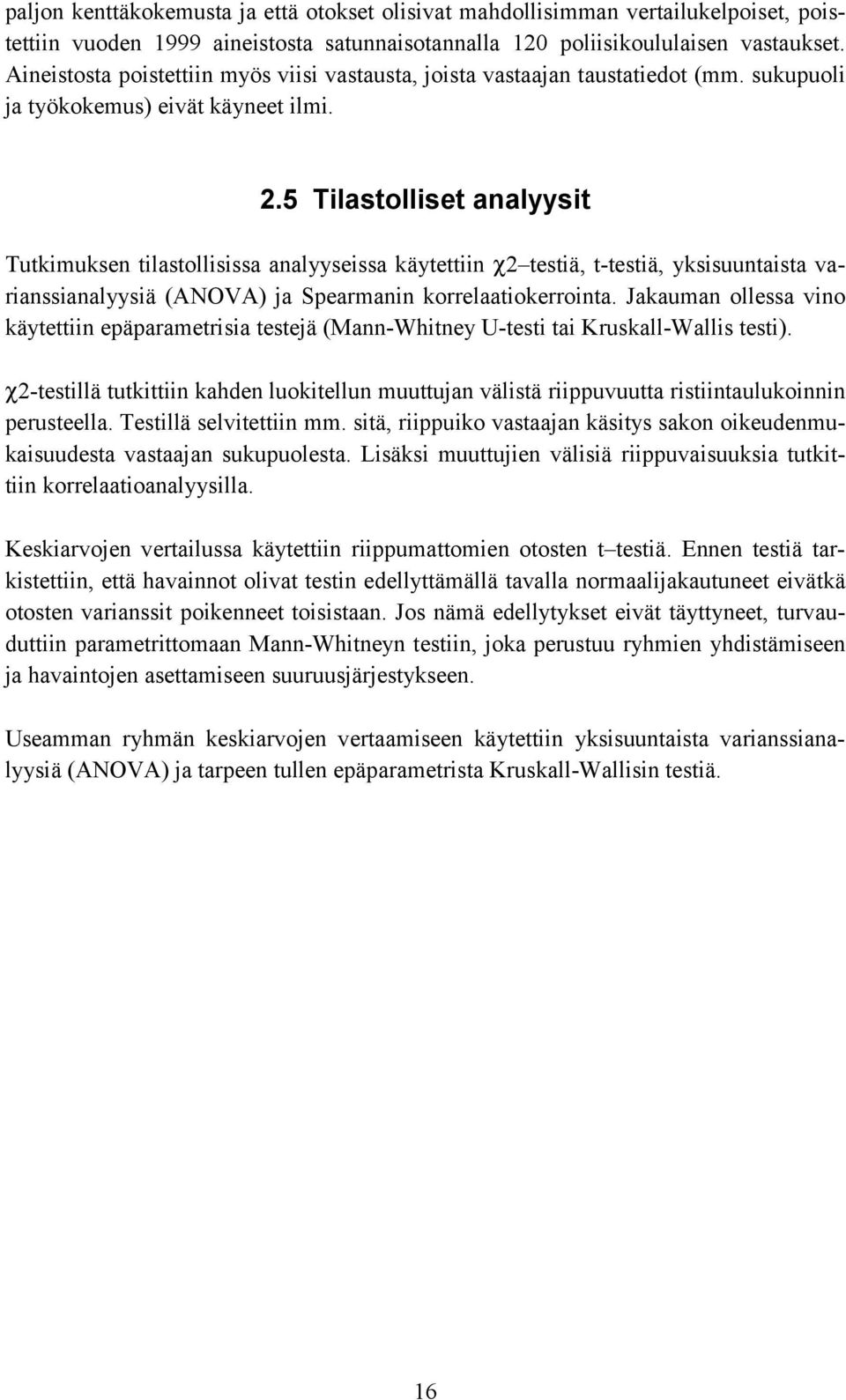 5 Tilastolliset analyysit Tutkimuksen tilastollisissa analyyseissa käytettiin χ2 testiä, t-testiä, yksisuuntaista varianssianalyysiä (ANOVA) ja Spearmanin korrelaatiokerrointa.