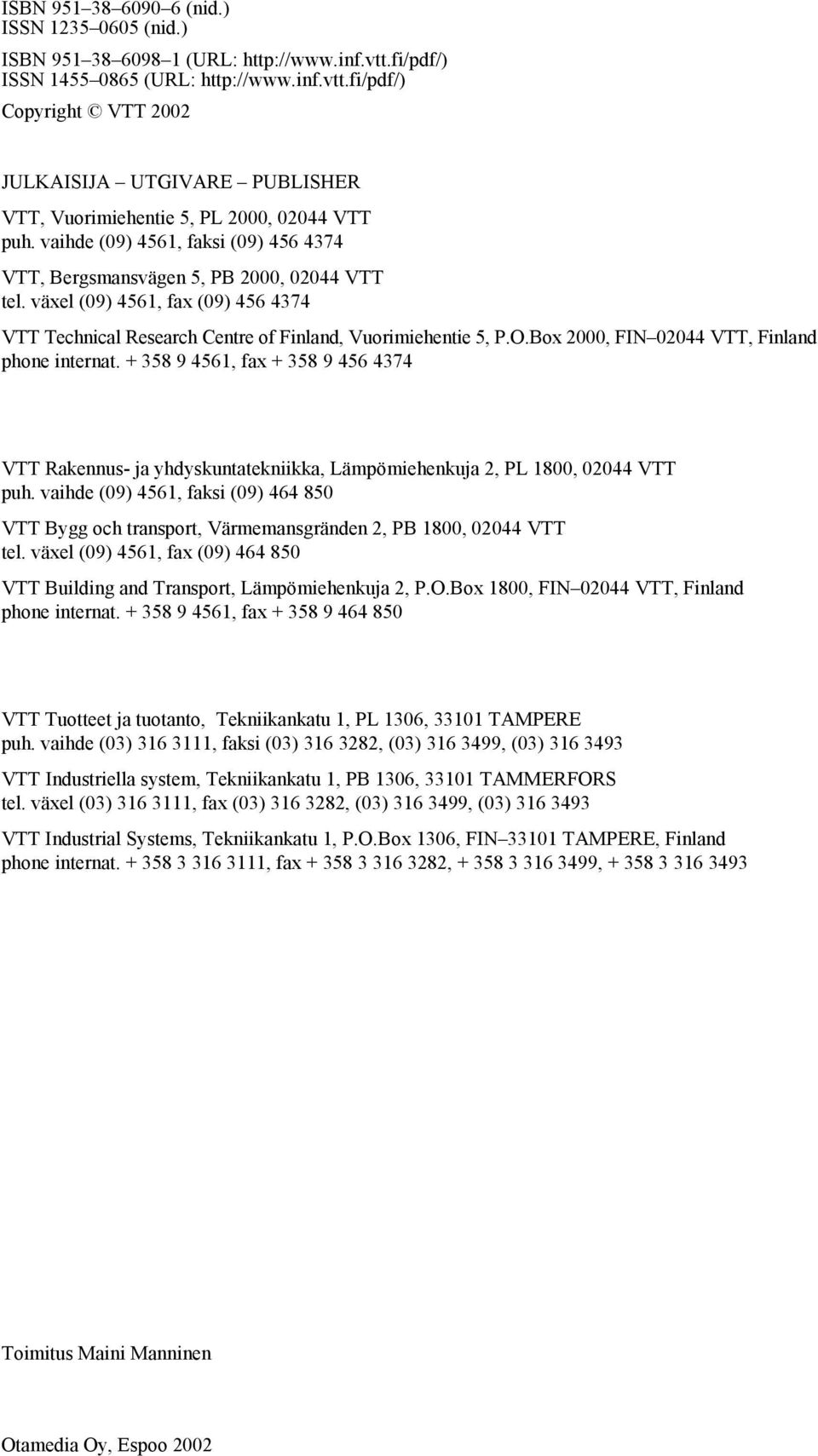 Box 2000, FIN 02044 VTT, Finland phone internat. + 358 9 4561, fax + 358 9 456 4374 VTT Rakennus- ja yhdyskuntatekniikka, Lämpömiehenkuja 2, PL 1800, 02044 VTT puh.
