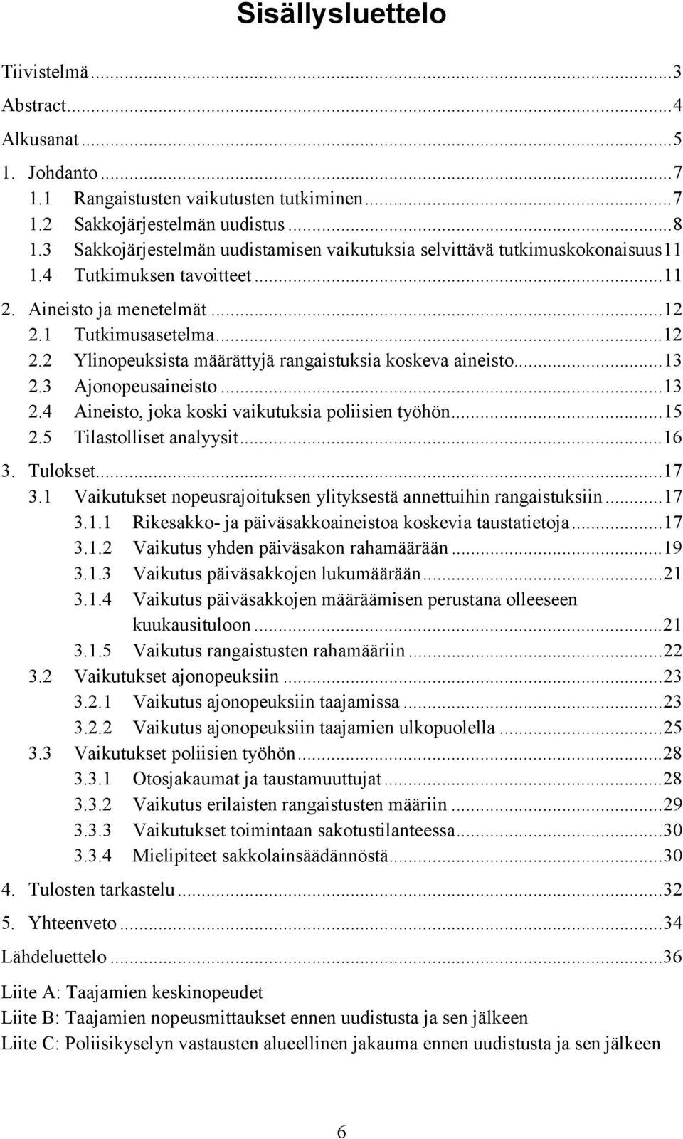 1 Tutkimusasetelma...12 2.2 Ylinopeuksista määrättyjä rangaistuksia koskeva aineisto...13 2.3 Ajonopeusaineisto...13 2.4 Aineisto, joka koski vaikutuksia poliisien työhön...15 2.