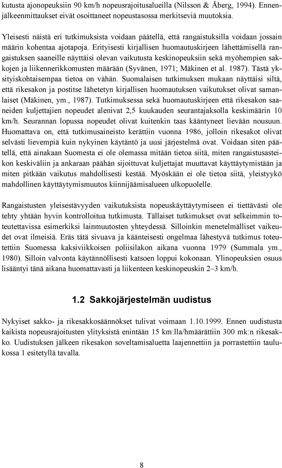 Erityisesti kirjallisen huomautuskirjeen lähettämisellä rangaistuksen saaneille näyttäisi olevan vaikutusta keskinopeuksiin sekä myöhempien sakkojen ja liikennerikkomusten määrään (Syvänen, 1971;