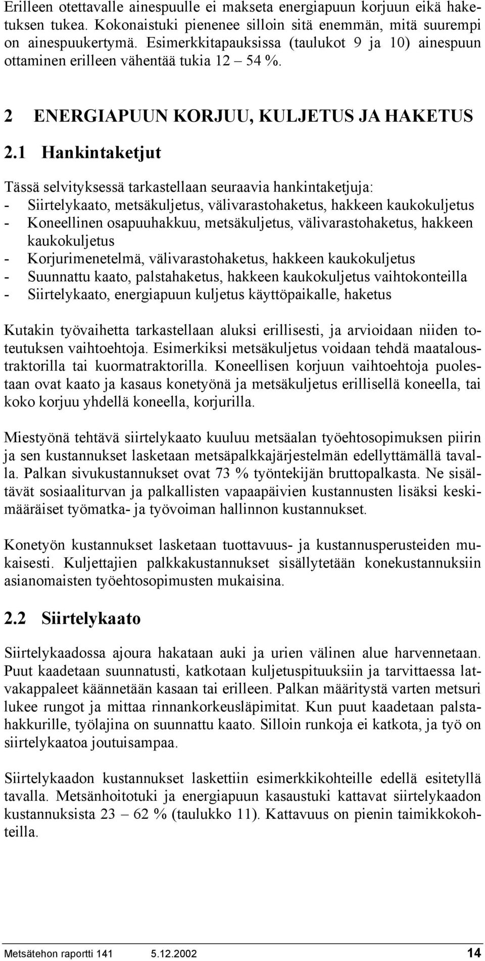 1 Hankintaketjut Tässä selvityksessä tarkastellaan seuraavia hankintaketjuja: - Siirtelykaato, metsäkuljetus, välivarastohaketus, hakkeen kaukokuljetus - Koneellinen osapuuhakkuu, metsäkuljetus,