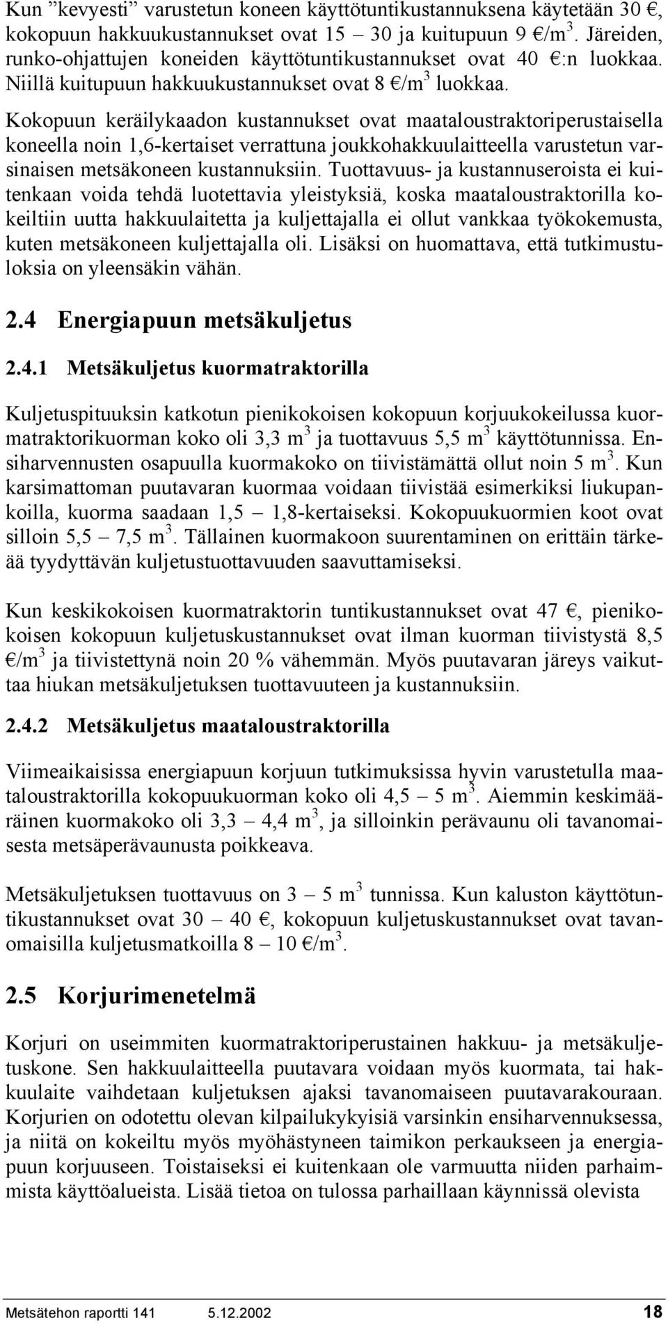 Kokopuun keräilykaadon kustannukset ovat maataloustraktoriperustaisella koneella noin 1,6-kertaiset verrattuna joukkohakkuulaitteella varustetun varsinaisen metsäkoneen kustannuksiin.