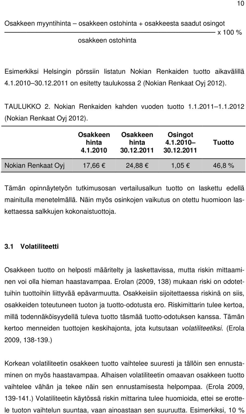 1.2010 30.12.2011 Tuotto Nokian Renkaat Oyj 17,66 24,88 1,05 46,8 % Tämän opinnäytetyön tutkimusosan vertailusalkun tuotto on laskettu edellä mainitulla menetelmällä.