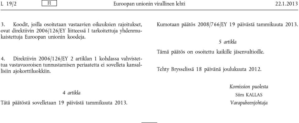 koodeja. 4. irektiivin 2006/126/EY 2 artiklan 1 kohdassa vahvistettua vastavuoroisen tunnustamisen periaatetta ei sovelleta kansallisiin ajokorttiluokkiin.