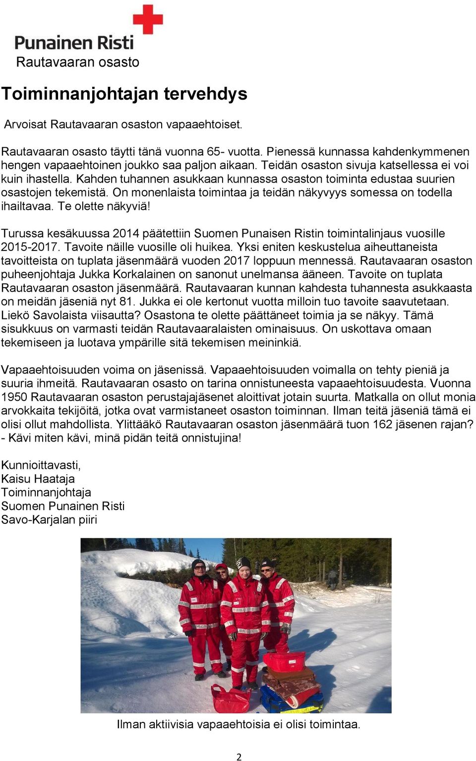 Kahden tuhannen asukkaan kunnassa osaston toiminta edustaa suurien osastojen tekemistä. On monenlaista toimintaa ja teidän näkyvyys somessa on todella ihailtavaa. Te olette näkyviä!