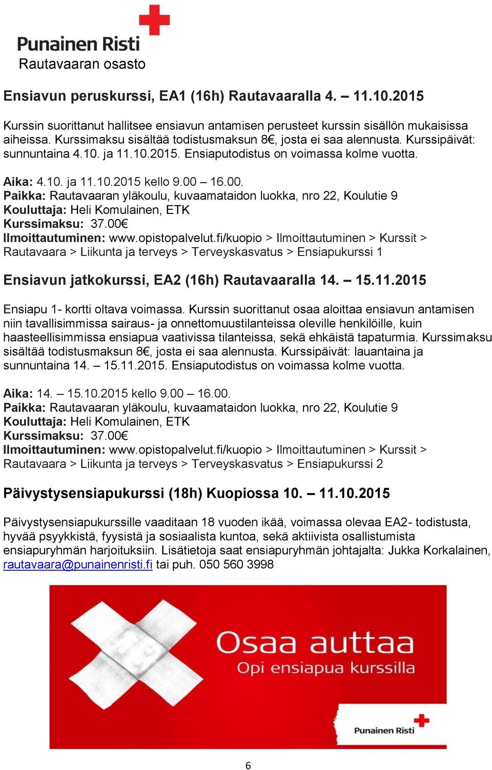 16.00. Paikka: Rautavaaran yläkoulu, kuvaamataidon luokka, nro 22, Koulutie 9 Kouluttaja: Heli Komulainen, ETK Kurssimaksu: 37.00 Ilmoittautuminen: www.opistopalvelut.