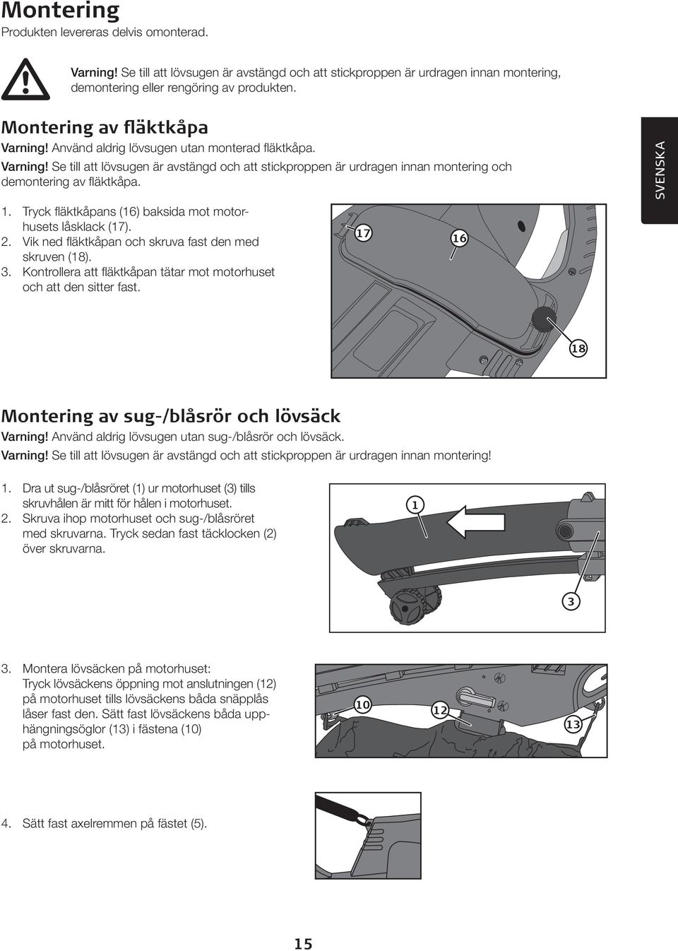 1. Tryck fläktkåpans (16) baksida mot motorhusets låsklack (17). 2. Vik ned fläktkåpan och skruva fast den med skruven (18). 3. Kontrollera att fläktkåpan tätar mot motorhuset och att den sitter fast.