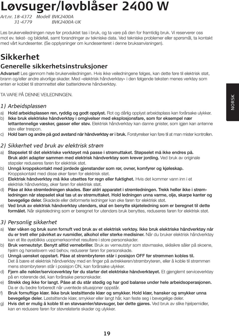 Sikkerhet Generelle sikkerhetsinstruksjoner Advarsel! Les gjennom hele brukerveiledningen. Hvis ikke veiledningene følges, kan dette føre til elektrisk støt, brann og/eller andre alvorlige skader.