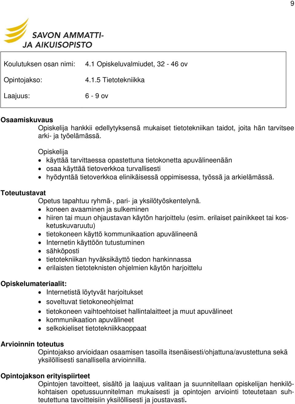 Opetus tapahtuu ryhmä-, pari- ja yksilötyöskentelynä. koneen avaaminen ja sulkeminen hiiren tai muun ohjaustavan käytön harjoittelu (esim.