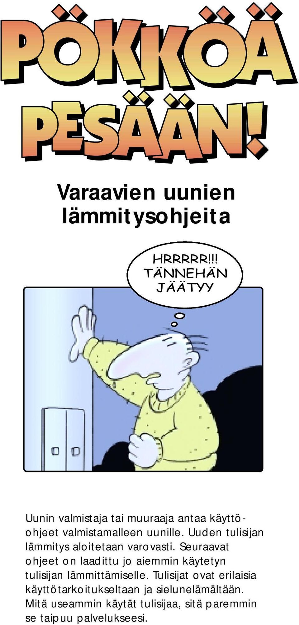 Uuden tulisijan lämmitys aloitetaan varovasti.