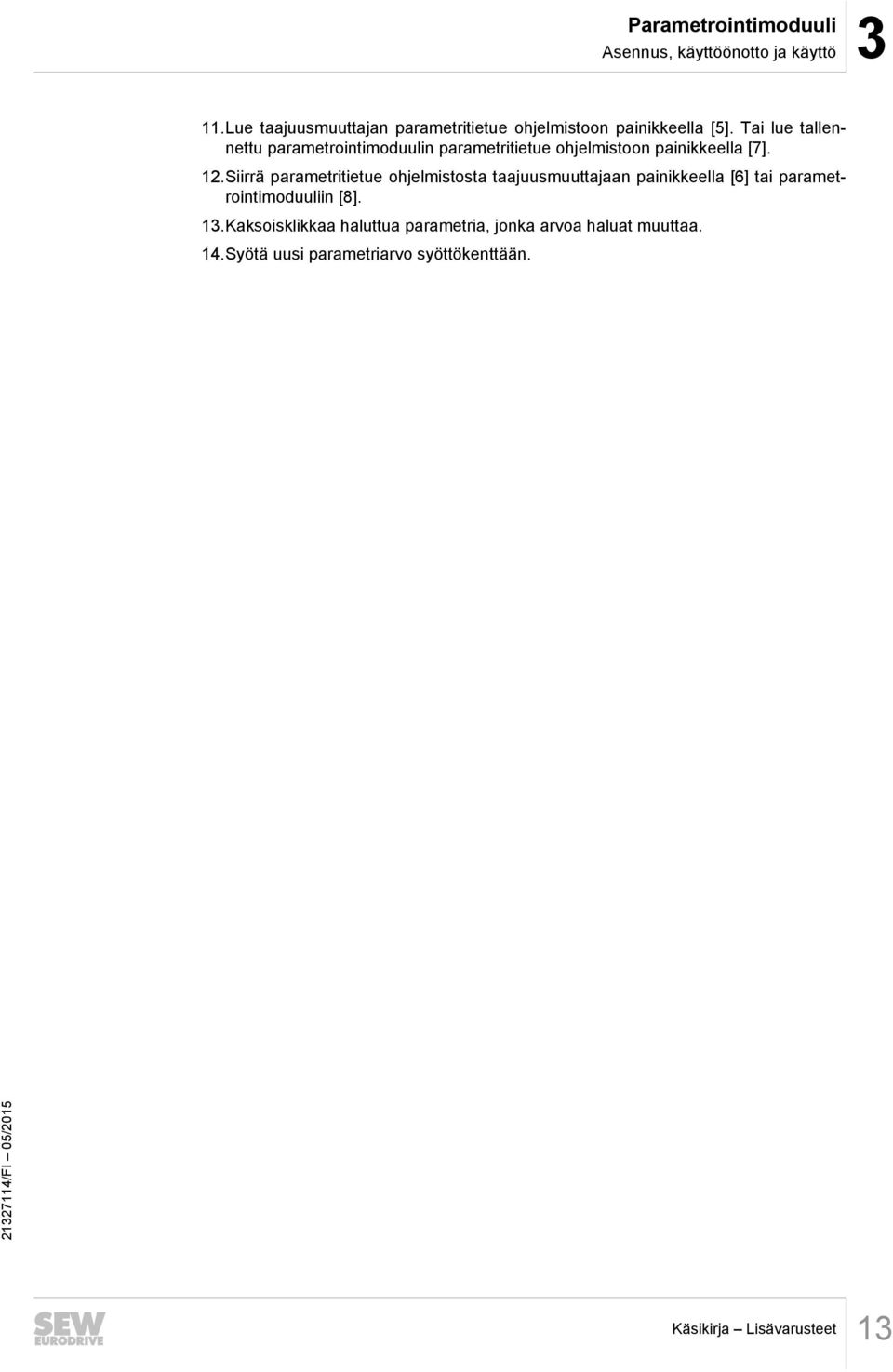 Tai lue tallennettu parametrointimoduulin parametritietue ohjelmistoon painikkeella [7]. 12.