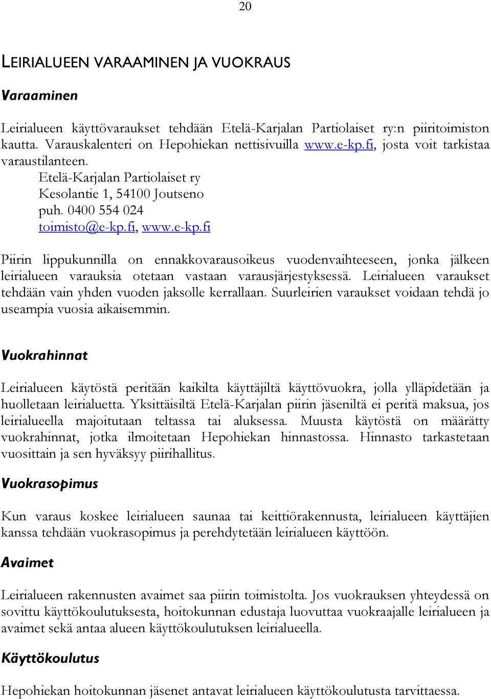 fi, www.e-kp.fi Piirin lippukunnilla on ennakkovarausoikeus vuodenvaihteeseen, jonka jälkeen leirialueen varauksia otetaan vastaan varausjärjestyksessä.